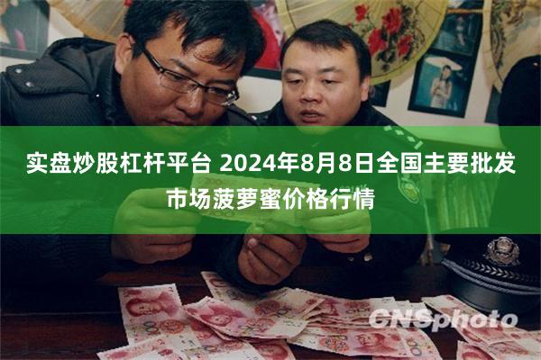 实盘炒股杠杆平台 2024年8月8日全国主要批发市场菠萝蜜价格行情